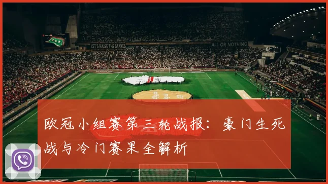 欧冠小组赛第三轮战报：豪门生死战与冷门赛果全解析
