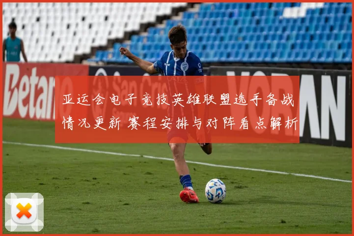 亚运会电子竞技英雄联盟选手备战情况更新 赛程安排与对阵看点解析